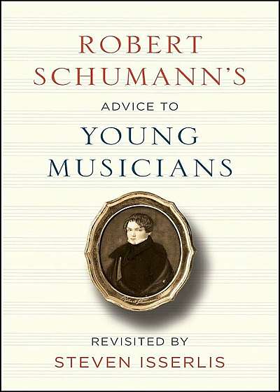 Robert Schumann's Advice to Young Musicians: Revisited by Steven Isserlis, Hardcover