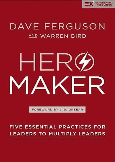 Hero Maker: Five Essential Practices for Leaders to Multiply Leaders, Hardcover