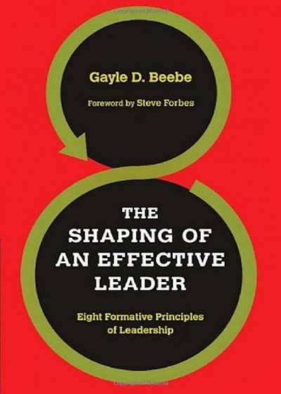 The Shaping of an Effective Leader: Eight Formative Principles of Leadership, Paperback