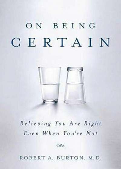 On Being Certain: Believing You Are Right Even When You're Not, Paperback