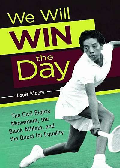 We Will Win the Day: The Civil Rights Movement, the Black Athlete, and the Quest for Equality, Hardcover