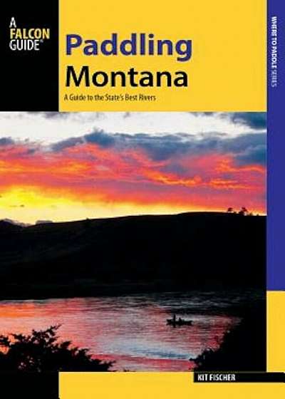 Paddling Montana: A Guide to the State's Best Rivers, Paperback