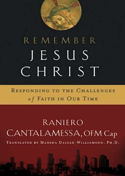 Remember Jesus Christ: Responding to the Challenges of Faith in Our Time, Paperback