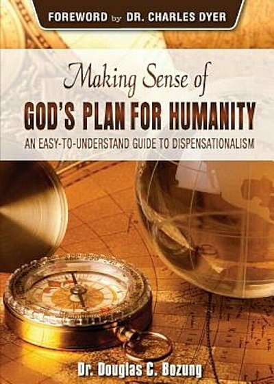 Making Sense of God's Plan for Humanity: An Easy to Understand Guide to Dispensationalism, Paperback