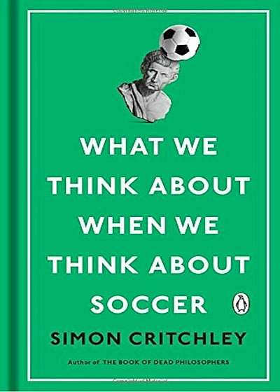 What We Think about When We Think about Soccer, Hardcover