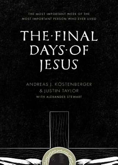 The Final Days of Jesus: The Most Important Week of the Most Important Person Who Ever Lived, Paperback