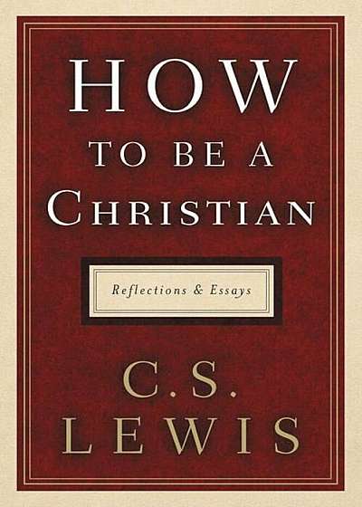 How to Be a Christian: Reflections and Essays, Hardcover
