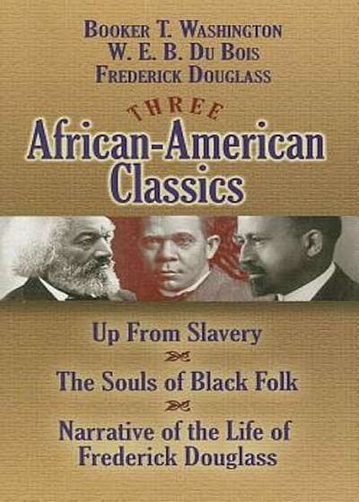 Three African-American Classics: Up from Slavery/The Souls of Black Folk/Narrative of the Life of Frederick Douglass, Paperback