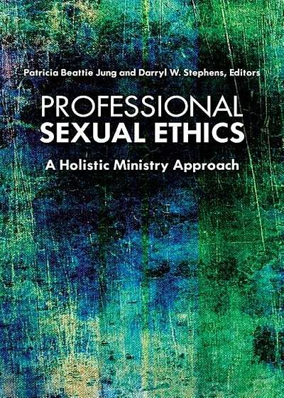 Proffesional Sexual Ethics: A Holistic Ministry Approach, Paperback