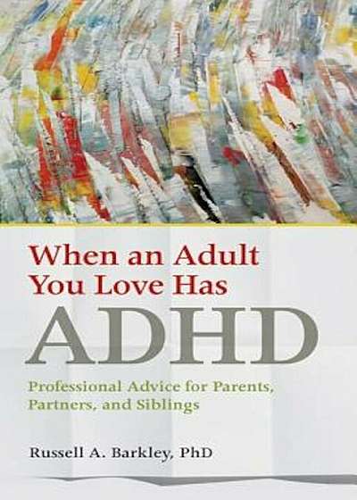 When an Adult You Love Has ADHD: Professional Advice for Parents, Partners, and Siblings, Paperback