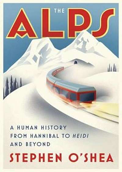 The Alps: A Human History from Hannibal to Heidi and Beyond, Hardcover