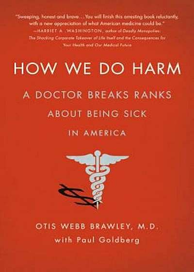 How We Do Harm: A Doctor Breaks Ranks about Being Sick in America, Paperback