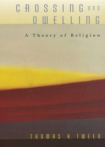 Crossing and Dwelling: A Theory of Religion, Paperback