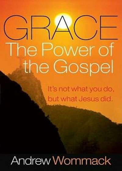 Grace, the Power of the Gospel: It's Not What You Do, But What Jesus Did, Paperback