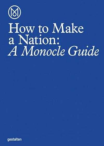 How to Make a Nation: A Monocle Guide, Hardcover
