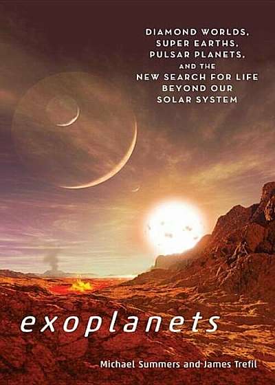 Exoplanets: Diamond Worlds, Super Earths, Pulsar Planets, and the New Search for Life Beyond Our Solar System, Paperback