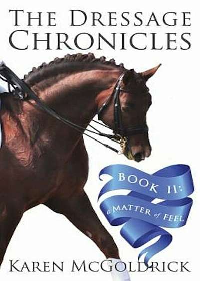 The Dressage Chronicles Book II: A Matter of Feel, Paperback