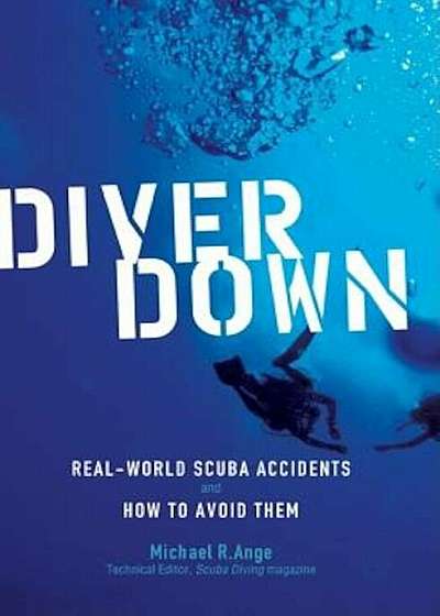Diver Down: Real-World Scuba Accidents and How to Avoid Them, Paperback