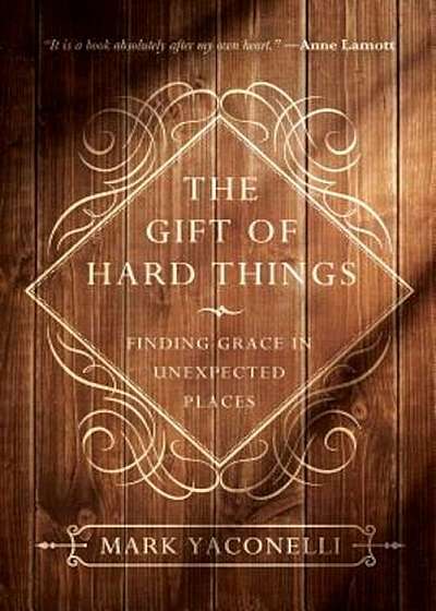 The Gift of Hard Things: Finding Grace in Unexpected Places, Paperback