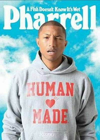 Pharrell: A Fish Doesn't Know It's Wet, Hardcover