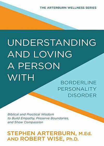 Understanding and Loving a Person with Borderline Personality Disorder: Biblical and Practical Wisdom to Build Empathy, Preserve Boundaries, and Show, Paperback