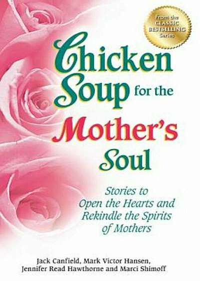 Chicken Soup for the Mother's Soul: Stories to Open the Hearts and Rekindle the Spirits of Mothers, Paperback