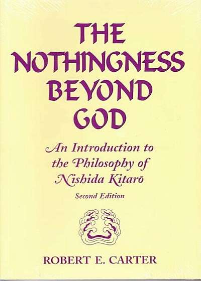 Nothingness Beyond God: An Introduction to the Philosophy of Nishida Kitaro Second Edition, Paperback