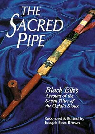 The Sacred Pipe: Black Elk's Account of the Seven Rites of the Oglala Sioux, Paperback