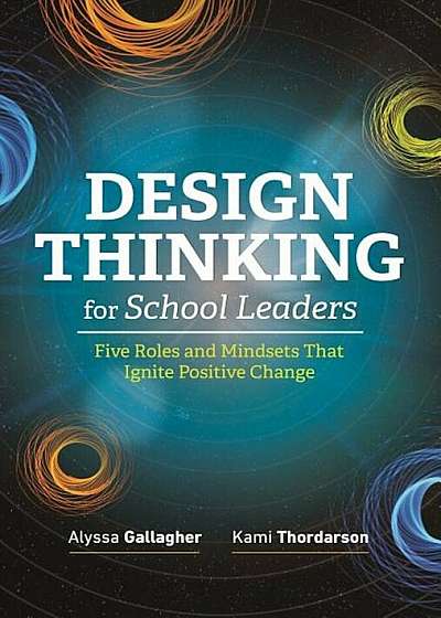 Design Thinking for School Leaders: Five Roles and Mindsets That Ignite Positive Change, Paperback