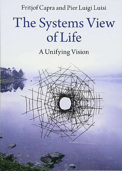 The Systems View of Life: A Unifying Vision, Paperback
