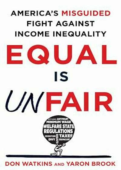 Equal Is Unfair: America's Misguided Fight Against Income Inequality, Hardcover