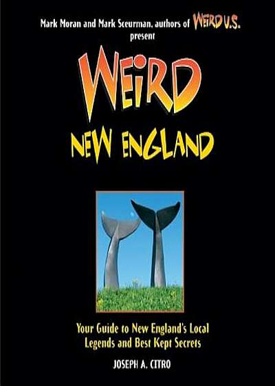 Weird New England: Your Guide to New England's Local Legends and Best Kept Secrets, Paperback