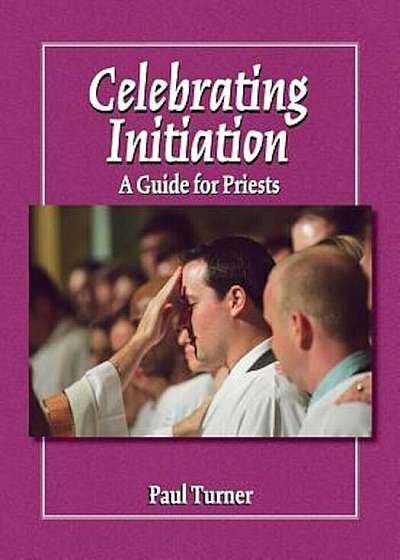 Celebrating Initiation: A Guide for Priests, Paperback