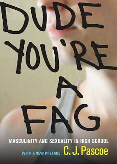 Dude, You're a Fag: Masculinity and Sexuality in High School, Paperback