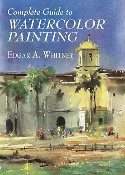 Complete Guide to Watercolor Painting, Paperback