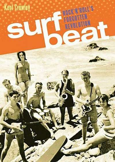 Surf Beat: Rock 'n' Roll's Forgotten Revolution, Paperback