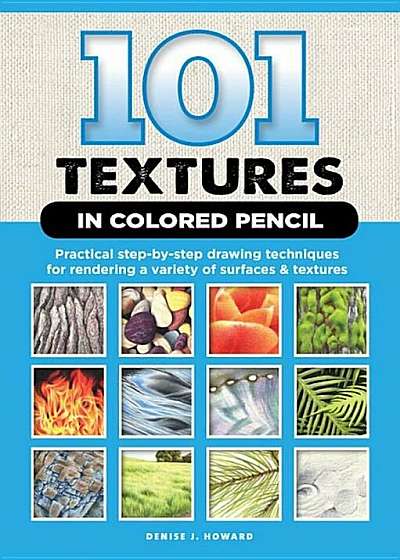 101 Textures in Colored Pencil: Practical Step-By-Step Drawing Techniques for Rendering a Variety of Surfaces & Textures, Paperback