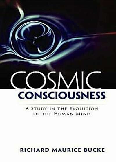 Cosmic Consciousness: A Study in the Evolution of the Human Mind a Study in the Evolution of the Human Mind, Paperback