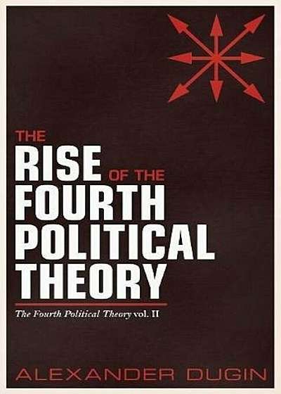 The Rise of the Fourth Political Theory: The Fourth Political Theory Vol. II, Paperback