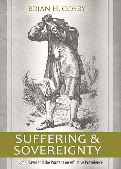 Suffering and Sovereignty: John Flavel and the Puritans on Afflictive Providence, Paperback