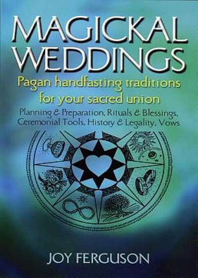 Magickal Weddings: Pagan Handfasting Traditions for Your Sacred Union, Paperback