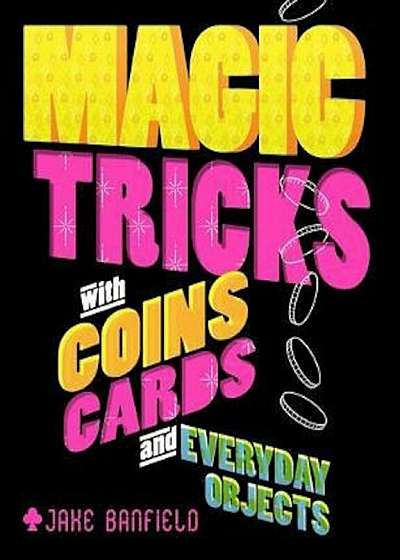 Magic Tricks with Coins, Cards and Everyday Objects, Hardcover