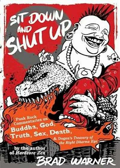 Sit Down and Shut Up: Punk Rock Commentaries on Buddha, God, Truth, Sex, Death, and Dogen's Treasury of the Right Dharma Eye, Paperback