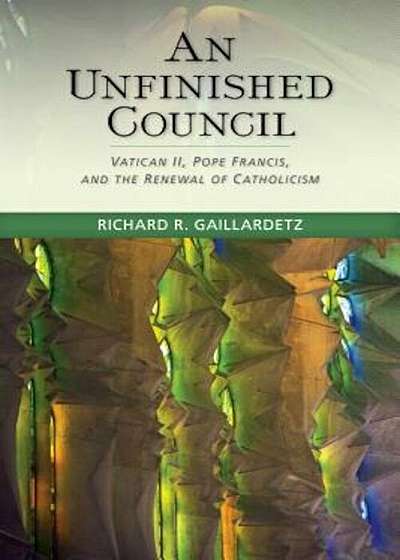 An Unfinished Council: Vatican II, Pope Francis, and the Renewal of Catholicism, Paperback