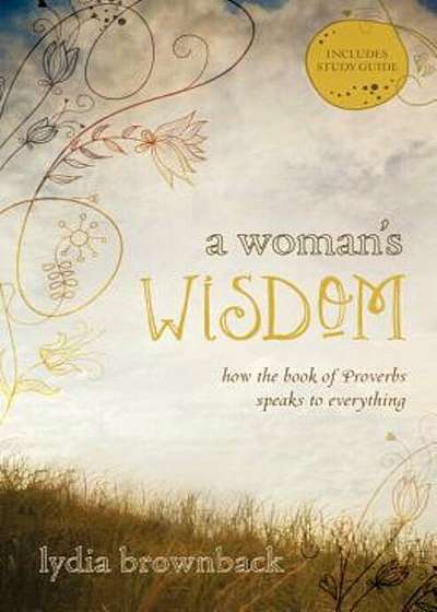 A Woman's Wisdom: How the Book of Proverbs Speaks to Everything, Paperback