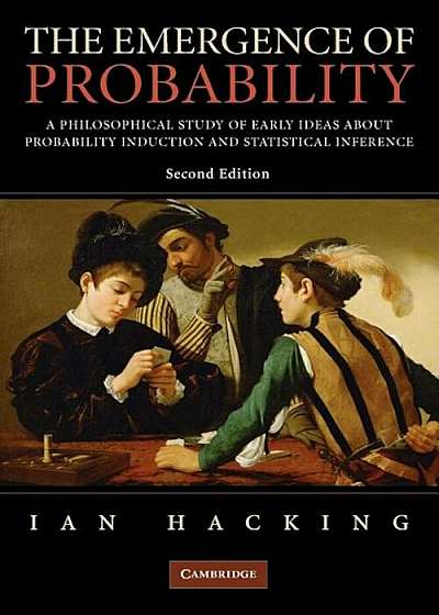 The Emergence of Probability: A Philosophical Study of Early Ideas about Probability, Induction and Statistical Inference, Paperback