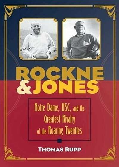 Rockne and Jones: Notre Dame, Usc, and the Greatest Rivalry of the Roaring Twenties, Paperback