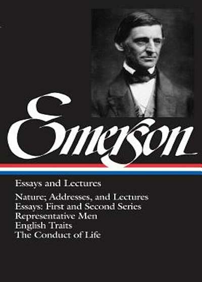 Emerson Essays and Lectures: Nature; Addresses, and Lectures/Essays: First and Second Series/Representative Men/English Traits/The Conduct of Life, Hardcover