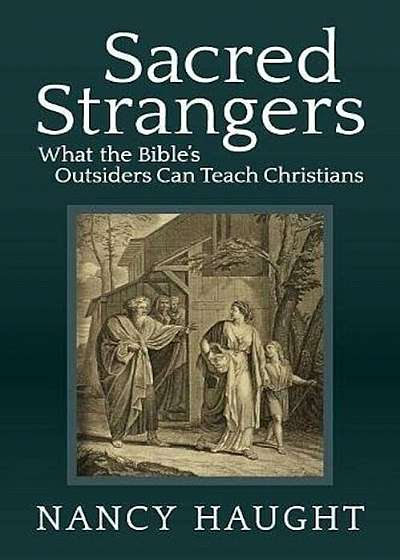 Sacred Strangers: What the Bible's Outsiders Can Teach Christians, Paperback