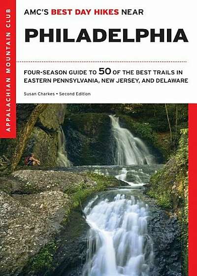 Amc's Best Day Hikes Near Philadelphia: Four-Season Guide to 50 of the Best Trails in Eastern Pennsylvania, New Jersey, and Delaware, Paperback